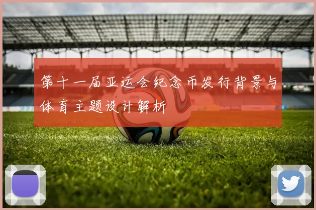 第十一届亚运会纪念币发行背景与体育主题设计解析